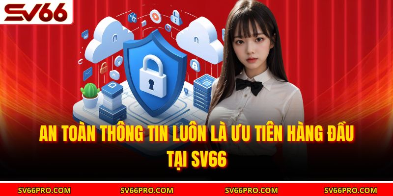 An toàn thông tin luôn là ưu tiên hàng đầu tại SV66