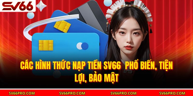 Các hình thức nạp tiền SV66 phổ biến, tiện lợi, bảo mật
