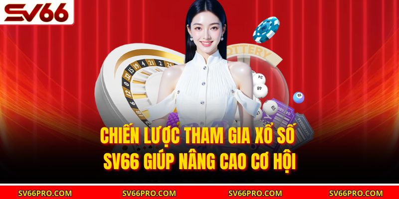 Chiến lược tham gia xổ số SV66 giúp nâng cao cơ hội