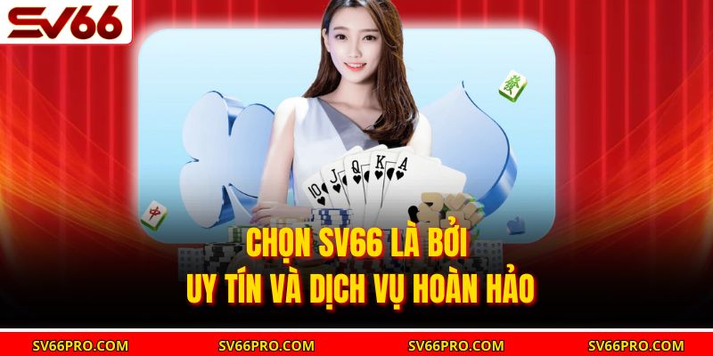 Chọn SV66 là bởi uy tín và dịch vụ hoàn hảo