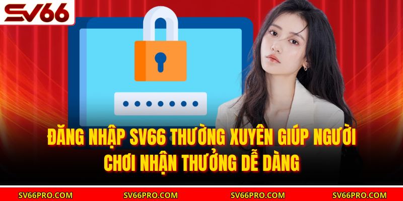 Đăng nhập SV66 thường xuyên giúp người chơi nhận thưởng dễ dàng