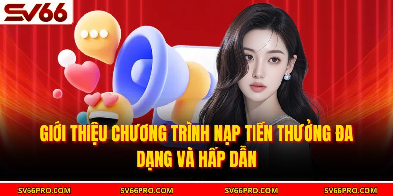 Giới thiệu chương trình nạp tiền thưởng đa dạng và hấp dẫn