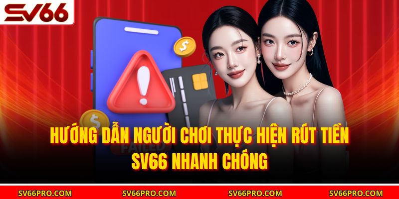 Hướng dẫn người chơi thực hiện rút tiền SV66 nhanh chóng