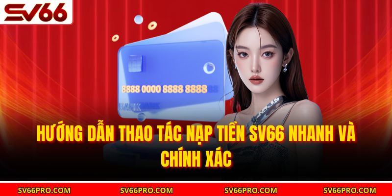 Hướng dẫn thao tác nạp tiền SV66 nhanh và chính xác
