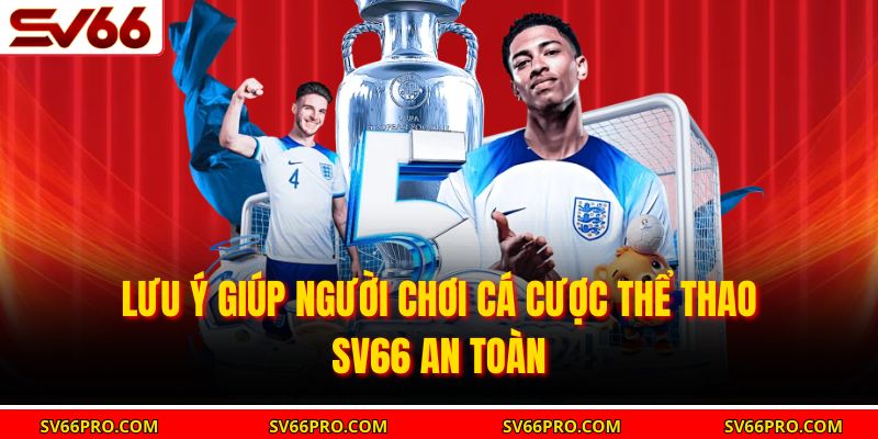 Lưu ý giúp người chơi cá cược thể thao SV66 an toàn