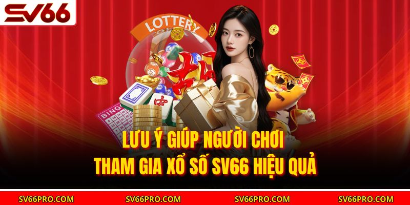 Lưu ý giúp người chơi tham gia xổ số SV66 hiệu quả