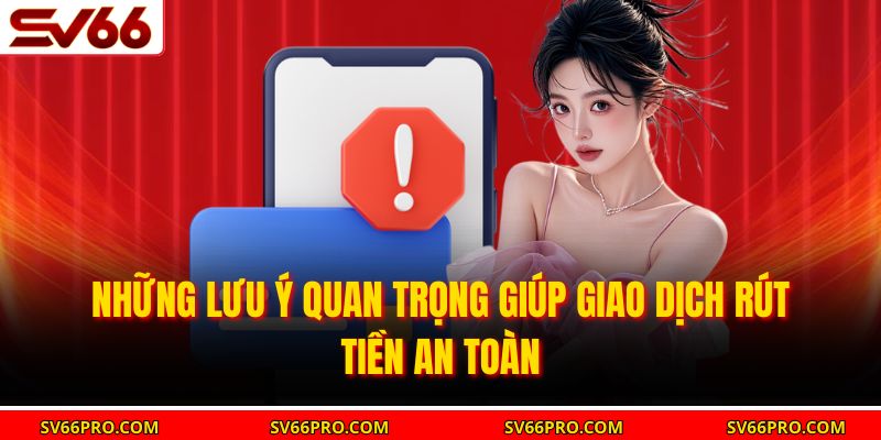 Những lưu ý quan trọng giúp giao dịch rút tiền an toàn
