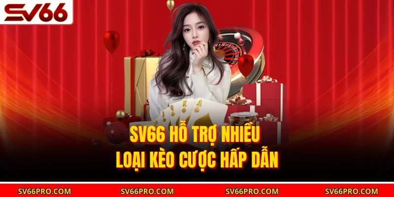 SV66 hỗ trợ nhiều loại kèo cược hấp dẫn