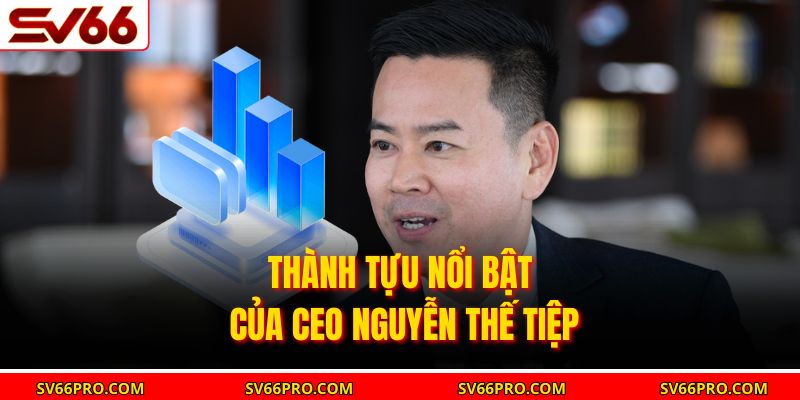 Thành tựu nổi bật của CEO Nguyễn Thế Tiệp